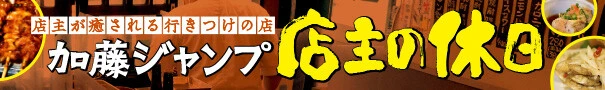 店主が癒やされる行きつけの店 加藤ジャンプ 店主の休日