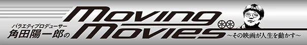 角田陽一郎のＭｏｖｉｎｇ Ｍｏｖｉｅｓ～その映画が人生を動かす～