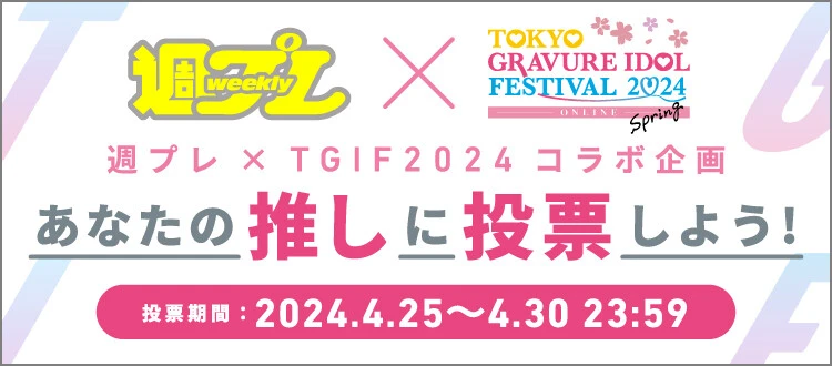 ＜終了＞週プレ×TGIF2024コラボ企画「あなたの推しに投票しよう！」4月30日（火）まで投票受付中！
