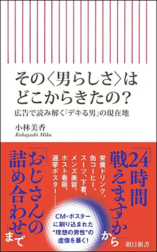 『その〈男らしさ〉はどこからきたの？　広告で読み解く「デキる男」の現在地』