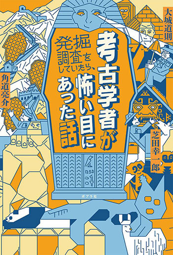 リアル『インディ・ジョーンズ』か!? 考古学者が開陳する恐怖の 